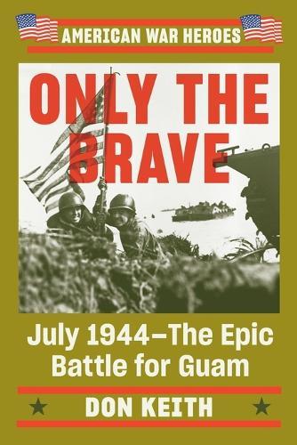 Only the Brave: July 1944 - The Epic Battle for Guam  by Don Keith at Abbey's Bookshop, 