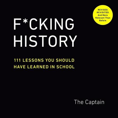 F*Cking History: 111 Lessons You Should Have Learned in School  by The Captain (The Captain) at Abbey's Bookshop, 