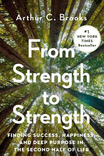 From Strength to Strength: Finding Success, Happiness, and Deep Purpose in the Second Half of Life  by Arthur C. Brooks at Abbey's Bookshop, 