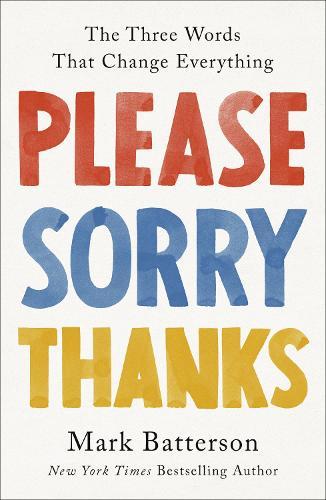 Please, Sorry, Thanks: The Three Words That Change Everything  by Mark Batterson at Abbey's Bookshop, 