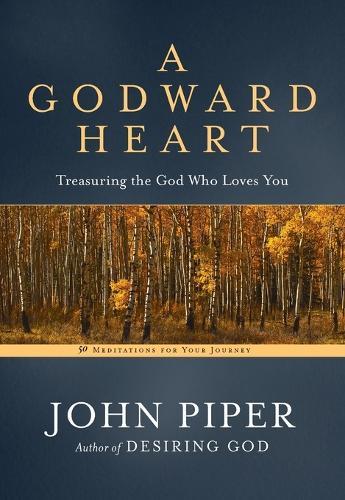 A Godward Heart: Treasuring the God Who Loves You  by John Piper at Abbey's Bookshop, 
