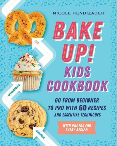 Bake Up! Kids Cookbook: Go from Beginner to Pro with 60 Recipes and Essential Techniques  by Nicole Hendizadeh (Nicole Hendizadeh) at Abbey's Bookshop, 