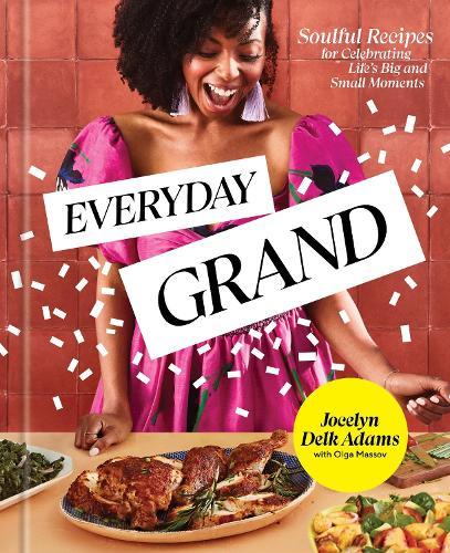Everyday Grand: Soulful Recipes for Celebrating Life's Big and Small Moments: A Cookbook  by Jocelyn Delk Adams at Abbey's Bookshop, 