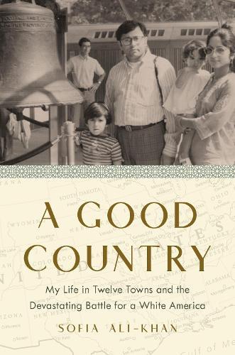 A Good Country: My Life in Twelve Towns and the Devastating Battle for a White America  by Sofia Ali-Khan at Abbey's Bookshop, 