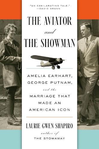 The Aviator and the Showman: Amelia Earhart, George Putnam, and the Marriage that Made an American Icon  by Laurie Gwen Shapiro at Abbey's Bookshop, 