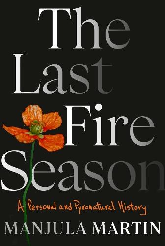 The Last Fire Season: A Personal and Pyronatural History  by Manjula Martin at Abbey's Bookshop, 