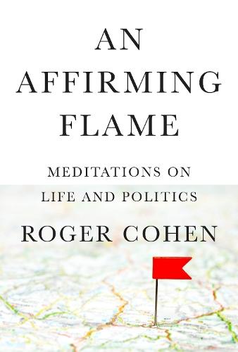 Affirming Flame, An: Meditations on Life and Politics  by Roger Cohen at Abbey's Bookshop, 