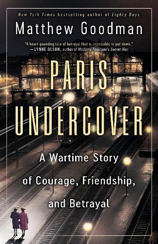 Paris Undercover: A Wartime Story of Courage, Friendship, and Betrayal  by Matthew Goodman at Abbey's Bookshop, 