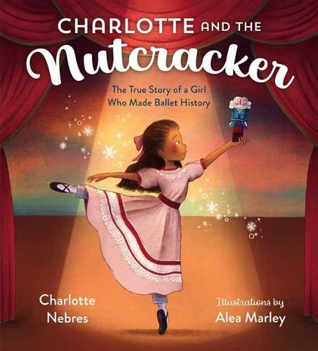Charlotte and the Nutcracker: The True Story of a Girl Who Made Ballet History  by Charlotte Nebres at Abbey's Bookshop, 