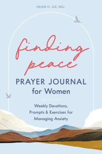 Finding Peace: Prayer Journal for Women: Weekly Devotions, Prompts, and Exercises for Managing Anxiety  by Helen H. Lee (Helen H. Lee) at Abbey's Bookshop, 