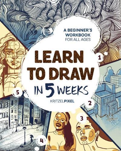 Learn to Draw in 5 Weeks: A Beginner's Workbook for All Ages  by KritzelPixel at Abbey's Bookshop, 