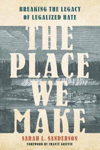The Place We Make: Breaking the Legacy of Legalized Hate  by Sarah L. Sanderson at Abbey's Bookshop, 