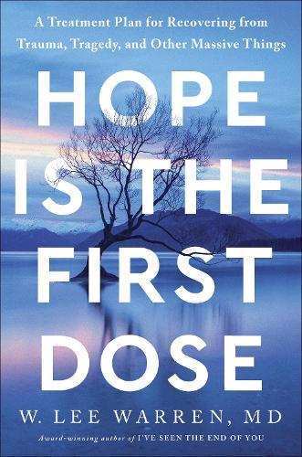 Hope Is the First Dose: A Treatment Plan for Recovering from Trauma, Tragedy, and Other Massive Things  by W. Lee Warren at Abbey's Bookshop, 