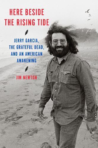 Here Beside the Rising Tide: Jerry Garcia, the Grateful Dead, and an American Awakening  by Jim Newton at Abbey's Bookshop, 