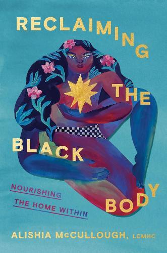 Reclaiming the Black Body: Nourishing the Home Within  by Alishia McCullough at Abbey's Bookshop, 