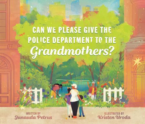 Can We Please Give the Police Department to the Grandmothers?  by Junauda Petrus at Abbey's Bookshop, 