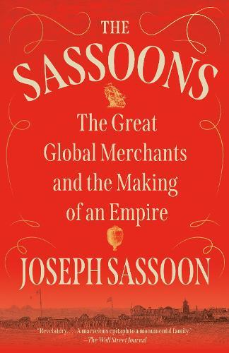 The Sassoons: The Great Global Merchants and the Making of an Empire