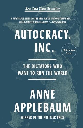 Autocracy, Inc.: The Dictators Who Want to Run the World  by Anne Applebaum at Abbey's Bookshop, 