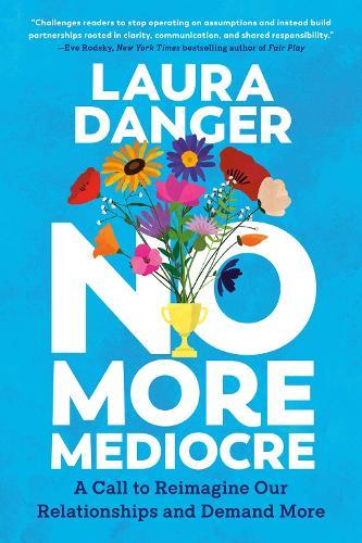 No More Mediocre: A Call to Reimagine Our Relationships and Demand More  by Laura Danger at Abbey's Bookshop, 