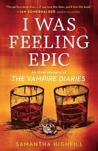 I Was Feeling Epic: An Oral History of The Vampire Diaries  by Samantha Highfill at Abbey's Bookshop, 
