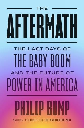 The Aftermath: The Last Days of the Baby Boom and the Future of Power in America  by Philip Bump at Abbey's Bookshop, 