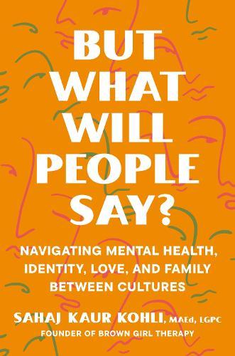 But What Will People Say?: Navigating Mental Health, Identity, Love, and Family Between Cultures  by Sahaj Kaur Kohli at Abbey's Bookshop, 