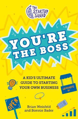 The Startup Squad: You're the Boss: A Kid's Ultimate Guide to Starting Your Own Business  by Brian Weisfeld at Abbey's Bookshop, 