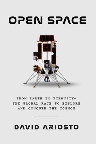 Open Space: From Earth to Eternity--the Global Race to Explore and Conquer the Cosmos  by David Ariosto at Abbey's Bookshop, 