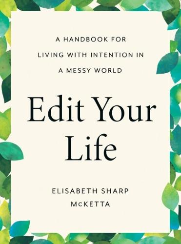 Edit Your Life: A Handbook for Living with Intention in a Messy World  by Elisabeth Sharp McKetta (Elisabeth Sharp McKetta) at Abbey's Bookshop, 