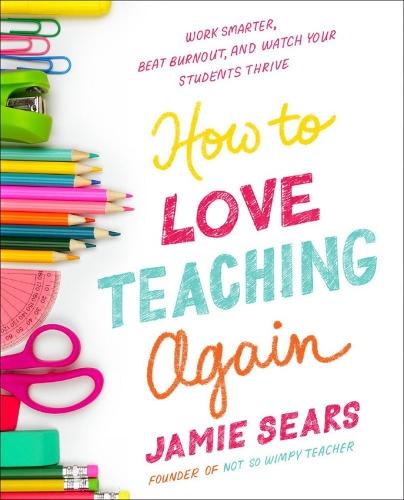 How to Love Teaching Again: Work Smarter, Beat Burnout, and Watch Your Students Thrive  by Jamie Sears at Abbey's Bookshop, 