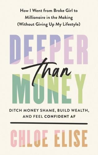 Deeper Than Money: Ditch Money Shame, Build Wealth, and Feel Confident  by Chloe Elise (Chloe Elise) at Abbey's Bookshop, 
