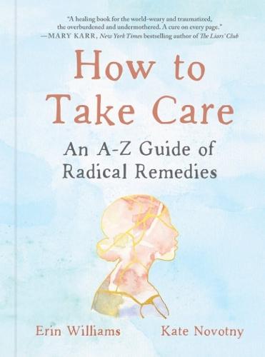 How to Take Care: An A-Z Guide of Radical Remedies  by Erin Williams (Erin Williams) at Abbey's Bookshop, 