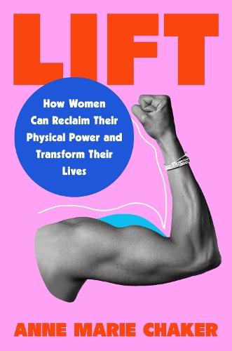 Lift: How Women Can Reclaim Their Physical Power and Transform Their Lives  by Anne Marie Chaker at Abbey's Bookshop, 