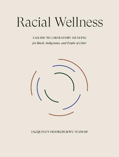 Racial Wellness: A Guide to Liberatory Healing for Black, Indigenous, and People of Color  by Jacquelyn Ogorchukwu Iyamah at Abbey's Bookshop, 