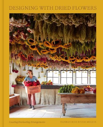 Designing with Dried Flowers: Creating Everlasting Arrangements  by Hannah Rose Rivers Muller at Abbey's Bookshop, 