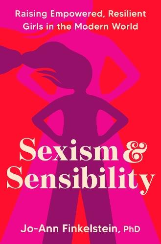 Sexism & Sensibility: Raising Empowered, Resilient Girls in the Modern World  by Jo-Ann Finkelstein at Abbey's Bookshop, 