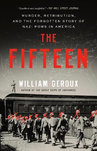 The Fifteen: Murder, Retribution, and the Forgotten Story of Nazi POWs in America  by William Geroux at Abbey's Bookshop, 