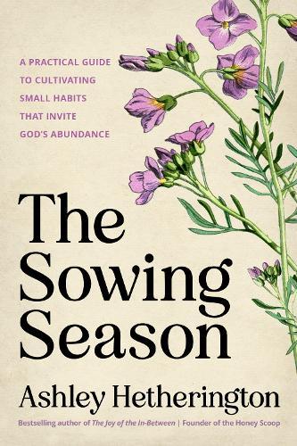 The Sowing Season: A Practical Guide to Cultivating Small Habits That Invite God's Abundance  by Ashley Hetherington at Abbey's Bookshop, 