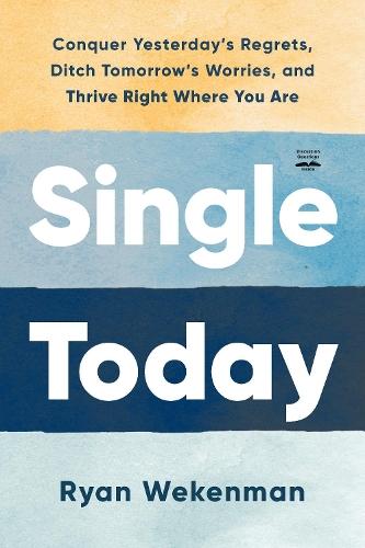Single Today: Conquer Yesterday's Regrets, Ditch Tomorrow's Worries, and Thrive Right Where You Are  by Ryan Wekenman at Abbey's Bookshop, 