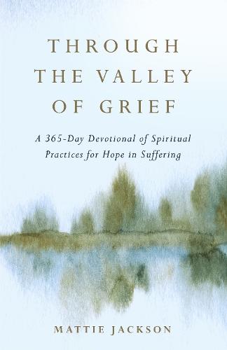 Through the Valley of Grief: A 365-Day Devotional of Spiritual Practices for Hope in Suffering  by Mattie Jackson at Abbey's Bookshop, 