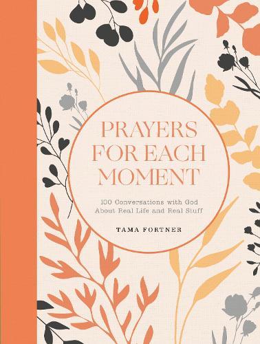Prayers for Each Moment: 100 Conversations with God About Real Life and Real Stuff: A Prayer Book  by Tama Fortner at Abbey's Bookshop, 