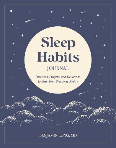 Sleep Habits Journal: Practices, Prayers, and Devotions to Ease Your Sleepless Nights  by Benjamin Long, MD at Abbey's Bookshop, 