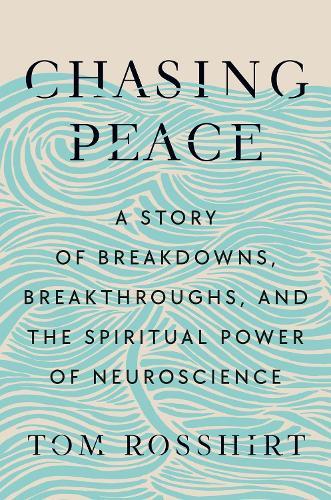 Chasing Peace: A Story of Breakdowns, Breakthroughs, and the Spiritual Power of Neuroscience  by Tom Rosshirt at Abbey's Bookshop, 