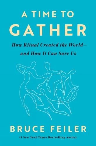 A Time to Gather: How Ritual Created the World--and How It Can Save Us  by Bruce Feiler at Abbey's Bookshop, 