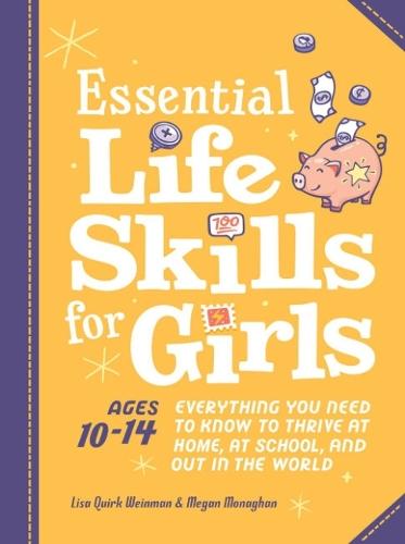 Essential Life Skills for Girls: Everything You Need to Know to Thrive at Home, at School, and out in the World  by Lisa Quirk Weinman (Lisa Quirk Weinman) at Abbey's Bookshop, 