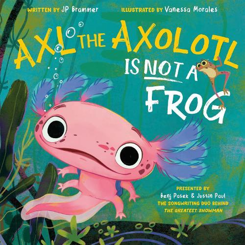 Axl the Axolotl Is Not a Frog  by Benj Pasek at Abbey's Bookshop, 