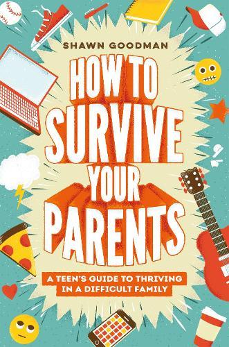 How to Survive Your Parents: A Teen's Guide to Thriving in a Difficult Family  by Shawn Goodman at Abbey's Bookshop, 