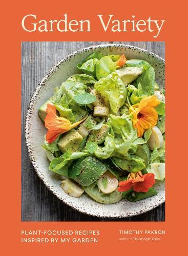 Garden Variety: Plant-Focused Recipes Inspired by My Garden  by Timothy Pakron at Abbey's Bookshop, 