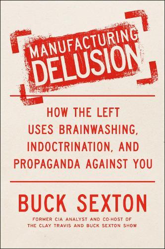 Manufacturing Delusion: How the Left Uses Brainwashing, Indoctrination, and Propaganda Against You  by Buck Sexton at Abbey's Bookshop, 