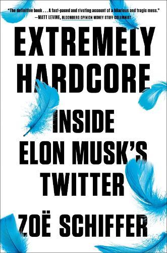 Extremely Hardcore: Inside Elon Musk's Twitter  by Zoe Schiffer at Abbey's Bookshop, 